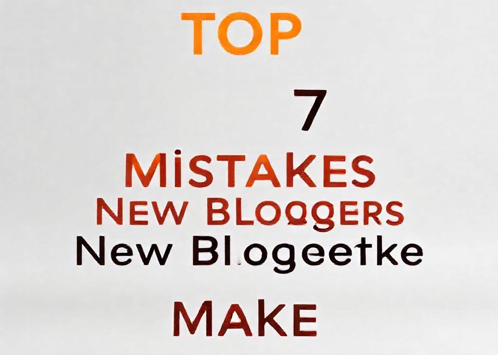 Top 7 Mistakes New Bloggers Make
